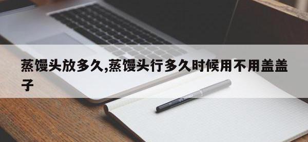 蒸馒头放多久,蒸馒头行多久时候用不用盖盖子