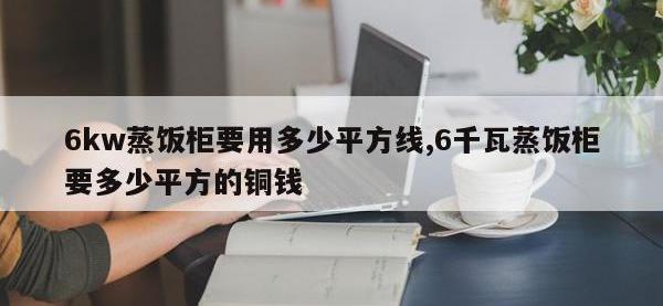 6kw蒸饭柜要用多少平方线,6千瓦蒸饭柜要多少平方的铜钱