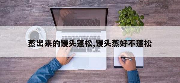 蒸出来的馒头蓬松,馒头蒸好不蓬松
