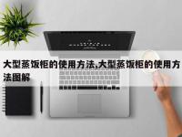 大型蒸饭柜的使用方法,大型蒸饭柜的使用方法图解