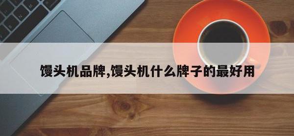 馒头机品牌,馒头机什么牌子的最好用