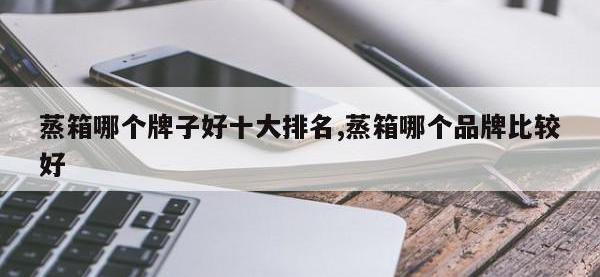 蒸箱哪个牌子好十大排名,蒸箱哪个品牌比较好