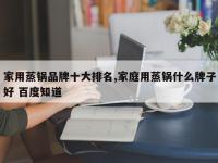 家用蒸锅品牌十大排名,家庭用蒸锅什么牌子好 百度知道